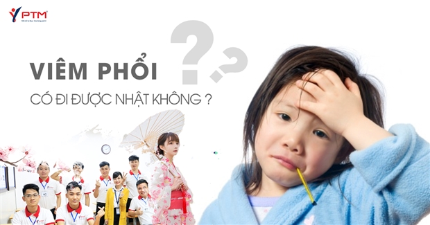Bị viêm phổi có đi được Nhật không ?