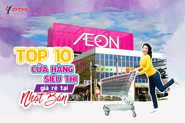 XEM NGAY KẺO TIẾC: TOP 10 CỬA HÀNG, SIÊU THỊ GIÁ RẺ TẠI NHẬT BẢN